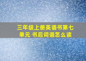 三年级上册英语书第七单元 书后词语怎么读